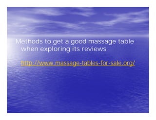 Methods to get a good massage table
 when exploring its reviews

 http://www.massage-tables-for-
 http://www.massage-tables-for-sale.org/
 