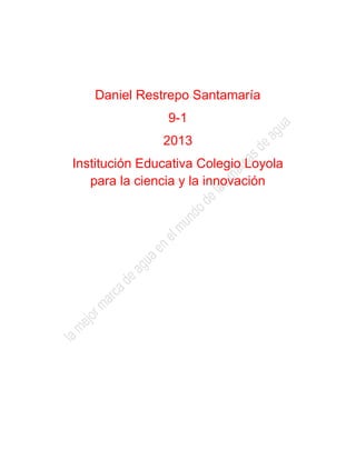 Daniel Restrepo Santamaría
9-1
2013
Institución Educativa Colegio Loyola
para la ciencia y la innovación
 