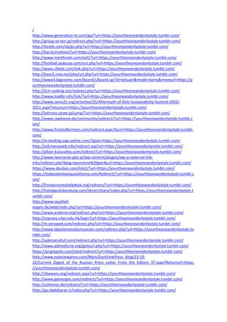 /
http://www.generation-nt.com/go/?url=https://yourtheoneandonlystyle.tumblr.com/
http://group.so-ten.jp/redirect.php?rurl=https://yourtheoneandonlystyle.tumblr.com/
http://loredz.com/vb/go.php?url=https://yourtheoneandonlystyle.tumblr.com/
http://bax.kz/redirect?url=https://yourtheoneandonlystyle.tumblr.com/
http://www.merkfunds.com/exit/?url=https://yourtheoneandonlystyle.tumblr.com/
http://football.sodazaa.com/out.php?url=https://yourtheoneandonlystyle.tumblr.com/
http://www.c9wiki.com/link.php?url=https://yourtheoneandonlystyle.tumblr.com/
http://kassi2.rosx.net/php/url.php?url=https://yourtheoneandonlystyle.tumblr.com/
http://www3.bigcosmic.com/board/s/board.cgi?id=tetsujin&mode=damy&moveurl=https://y
ourtheoneandonlystyle.tumblr.com/
http://2ch-ranking.net/redirect.php?url=https://yourtheoneandonlystyle.tumblr.com/
http://www.loadbr.info/link/?url=https://yourtheoneandonlystyle.tumblr.com/
http://www.ceres21.org/activities/25/Aftermath-of-Oslo-Sustainability-Summit-(OSS)-
2011.aspx?returnurl=https://yourtheoneandonlystyle.tumblr.com/
http://johnnys.jocee.jp/jump/?url=https://yourtheoneandonlystyle.tumblr.com/
http://www.rawkzone.de/community/redirect/?url=https://yourtheoneandonlystyle.tumblr.c
om/
http://www.firstandfarmers.com/redirect.aspx?tourl=https://yourtheoneandonlystyle.tumblr.
com/
http://m.landing.siap-online.com/?goto=https://yourtheoneandonlystyle.tumblr.com/
http://old.mecaweb.info/redirect.asp?url=https://yourtheoneandonlystyle.tumblr.com/
http://pfizer.kuluvalley.com/redirect?url=https://yourtheoneandonlystyle.tumblr.com/
http://www.tworzenie-gier.pl/wp-content/plugins/wp-js-external-link-
info/redirect.php?blog=tworzenie%20gier&url=https://yourtheoneandonlystyle.tumblr.com/
https://www.douban.com/link2/?url=https://yourtheoneandonlystyle.tumblr.com/
https://todosobrelaesquizofrenia.com/Redirect/?url=https://yourtheoneandonlystyle.tumblr.c
om/
http://finneycountyhelpdesk.org/redirect/?url=https://yourtheoneandonlystyle.tumblr.com/
http://hotelgeulisbandung.com/librari/share/index.php?url=https://yourtheoneandonlystyle.t
umblr.com/
http://www.vauxhall-
angels.de/wbb/redir.php?url=https://yourtheoneandonlystyle.tumblr.com/
http://www.arakhne.org/redirect.php?url=https://yourtheoneandonlystyle.tumblr.com/
http://ezproxy.cityu.edu.hk/login?url=https://yourtheoneandonlystyle.tumblr.com/
http://m.verywed.com/redirect.php?url=https://yourtheoneandonlystyle.tumblr.com/
http://www.laboitenoiredumusicien.com/redirect.php?url=https://yourtheoneandonlystyle.tu
mblr.com/
http://apkmaniafull.com/redirect.php?url=https://yourtheoneandonlystyle.tumblr.com/
http://www.admedicine.org/gotourl.php?url=https://yourtheoneandonlystyle.tumblr.com/
https://pl.grepolis.com/start/redirect?url=https://yourtheoneandonlystyle.tumblr.com/
http://www.eastviewpress.com/Main/EastViewPress_blog/13-10-
22/Current_Digest_of_the_Russian_Press_Letter_From_the_Editors_37.aspx?Returnurl=https:
//yourtheoneandonlystyle.tumblr.com/
http://sfsewers.org/redirect.aspx?url=https://yourtheoneandonlystyle.tumblr.com/
http://www.gamergen.com/redirect/?url=https://yourtheoneandonlystyle.tumblr.com/
http://schmooz.de/redirect/?url=https://yourtheoneandonlystyle.tumblr.com/
http://go.dadebaran.ir/index.php?url=https://yourtheoneandonlystyle.tumblr.com/
 