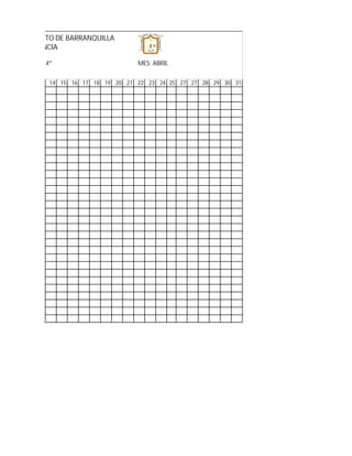 DEL DISTRITO DE BARRANQUILLA
LLA DE ASISTENCIA

      GRADO: 4º                       MES: ABRIL


              14 15 16 17 18 19 20 21 22 23 24 25 27 27 28 29 30 31
 