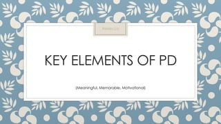 KEY ELEMENTS OF PD
(Meaningful, Memorable, Motivational)
Rebecca
 