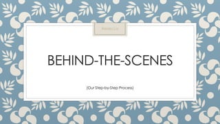 BEHIND-THE-SCENES
(Our Step-by-Step Process)
Rebecca
 
