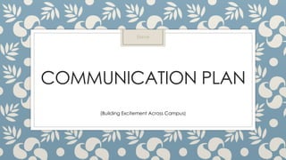 COMMUNICATION PLAN
(Building Excitement Across Campus)
Steve
 