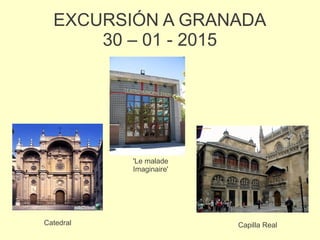 EXCURSIÓN A GRANADA
30 – 01 - 2015
'Le malade
Imaginaire'
Catedral Capilla Real
 