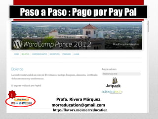 Paso a Paso : Pago por Pay Pal
Profa. Rivera Márquez
morreducation@gmail.com
http://flavors.me/morreducation
1
 