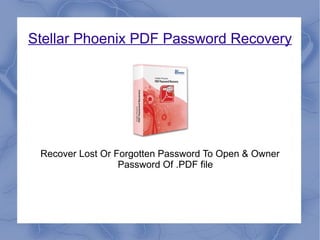 Stellar Phoenix PDF Password Recovery




 Recover Lost Or Forgotten Password To Open & Owner
                  Password Of .PDF file
 