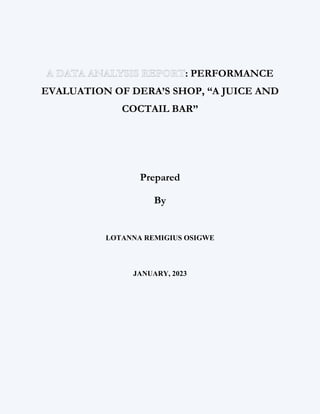 : PERFORMANCE
EVALUATION OF DERA’S SHOP, “A JUICE AND
COCTAIL BAR”
Prepared
By
LOTANNA REMIGIUS OSIGWE
JANUARY, 2023
 
