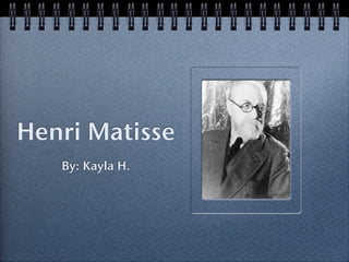 Henri Matisse
   By: Kayla H.
 
