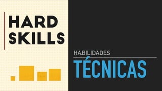 TÉCNICAS
HABILIDADES
 