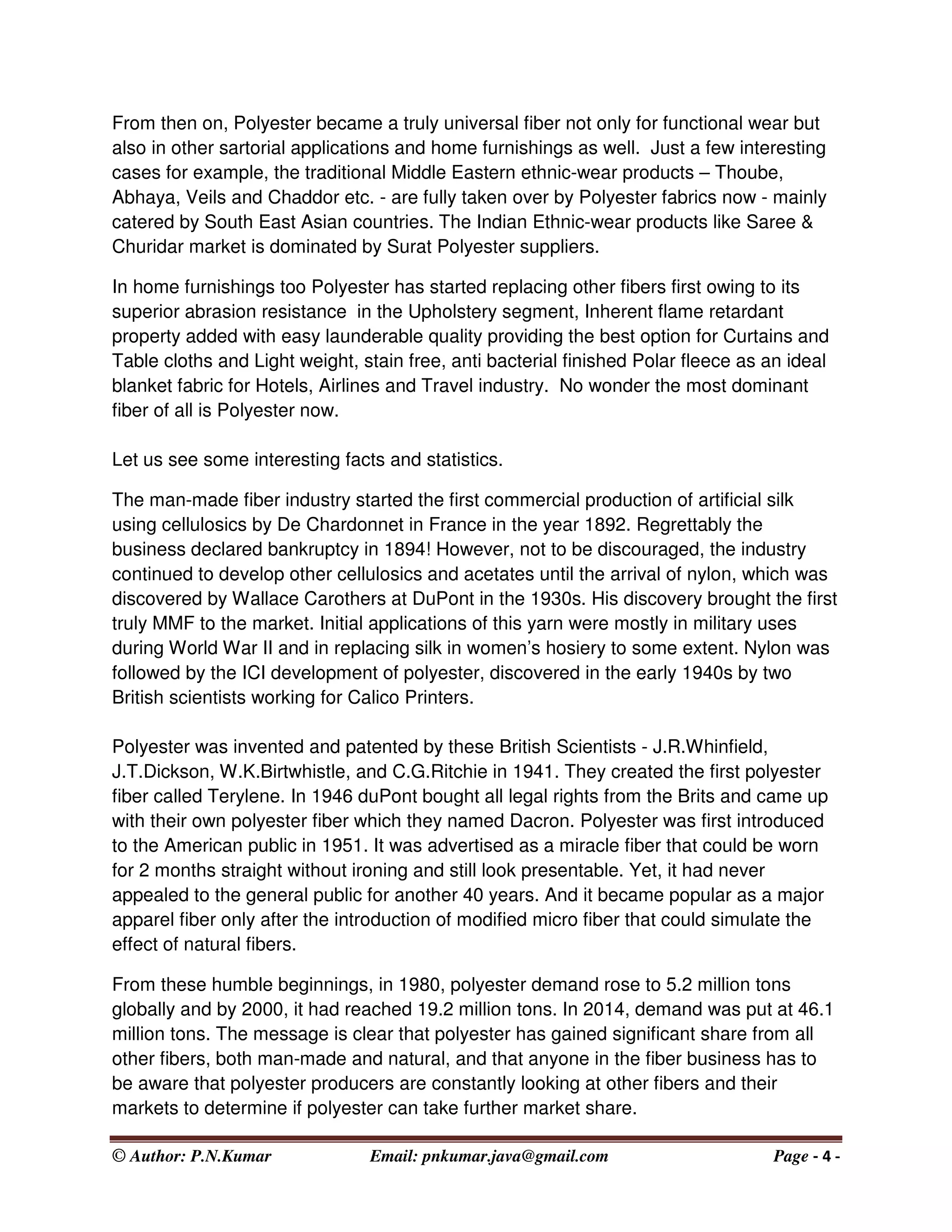globally, and if India and Southeast Asia are added, these
three regions represent 86 per cent of global production.
As we know, in India, it is cotton that still dominates
the fibre basket with a share of over 50 per cent, and
polyester enjoying a share of over 40 per cent. However,
according to polyester pundits, this trend is expected to
change over the next five years. By 2020, the share of
polyester fibre in total mill consumption is expected to be
around 46 per cent, while that of cotton at 43 per cent.
This is expected to increase to 53 per cent by 2030, and
cotton share could be down to 32 per cent.
With cultivable land shrinking across the world on
one side and exploding global population on another
side, the growing demand of raw material for the
clothing and furnishing industry could be met only with
polyester now. It is time for Indian manufactures and
brands to take note of this phenomenal potential
available for polyester products not only in the functional
wear but also in other segments indicated in this article.
And it is also time for us to launch our own Indian brands
like Li-Ning did in China.
The author, PN Kumar is General Manager of
Zenith Textiles, a unit of Zenith Exports Ltd,
located at Nanjangud Industrial Area, Nanjangud,
Karnataka. The author dedicates this article to his
mentor Bpk.Marimuthu Sinivasan of Indonesia,
the Founder President of PT Texmaco Jaya and
Polysindo Group of Companies.
This article is published from the author’s web
page with his approval.
The author, though being a polyester proponent himself, would like
to share a note of concern: Polyester is certainly not an eco-friendly
fibre and in the long run, excessive consumption of PET products
could lead to ecological disaster. Yet, polyester recycling is also
coming up in a big way and in India too there are already a few
companies that have successfully started PET bottle-based recycling
plants. Whatever the remnant that is not fit for recycling should be
used for laying roads and also for building material in future.
Production energy consumption in MJ/kg
Production greenhouse gas in CO2eg./kg
100.00
4.00
80.00
3.00
60.00
2.00
40.00
1.00
20.00
PLA
PLA
PLA
PLA
PES
PES
PES
PES
0.00
0.00
Superior Performance
Exchangeable combing segments with well-proven
Graf technology for economical combing result.
www.graf-companies.com
 