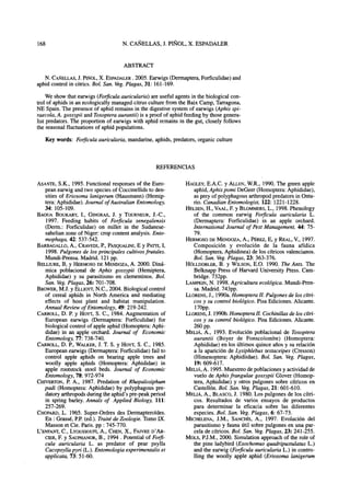 ABSTRACT
N. CAÑELLAS, J. PINOL, X.ESPADALER .2005. Earwigs (Dermaptera, Forficulidae) and
aphid control incitrics. Bol.San.Veg.Plagas, 31: 161-169.
We show that earwigs (Forficulaauricularia) are useful agents inthe biologicalcon-
trol ofaphids inan ecologically managed citrus culture from the Baix Camp, Tarragona,
NE Spain. Thepresence ofaphid remains inthedigestive system ofearwigs (Aphisspi-
raecola,A. gossypii andToxopteraaurantii) isaproof ofaphid feeding by those genera-
list predators. Theproportion ofearwigs with aphid remains inthe gut, closely follows
the seasonal fluctuations ofaphid populations.
Key words: Forficulaauricularia, mandarine, aphids, predators, organic culture
REFERENCIAS
ASANTE, S.K., 1995. Functional responses ofthe Euro-
pean earwig andtwospecies ofCoccinellids to den-
sities of Eriosoma lanigerum (Hausmann) (Hemip-
tera: Aphididae). Journal of Australian Entomology,
34: 105-109.
BAOUA BOUKARY, I., GINGRAS, J. y TOURNEUR, J.-C,
1997. Feeding habits of Forficula senegalensis
(Derm.: Forficulidae) on millet in the Sudanese-
sahelian zone ofNiger: crop content analysis. Ento-
mophaga, 42:537-542.
BARBAGALLO, A., CRAVEDI, P., PASQUALINI, E y PATTI, I,
1998. Pulgones delosprincipales cultivos frutales.
Mundi-Prensa. Madrid. 121 pp.
BELLIURE, B, y HERMOSO DE MENDOZA, A. 2000. Diná-
mica poblacional de Aphis gossypii (Hemiptera,
Aphididae) y su parasitismo en clementinos.Bol.
San. Veg. Plagas, 26:701-708.
BROWER, M.J.yELLIOTT, N.C., 2004. Biological control
of cereal aphids in North America and mediating
effects of host plant and habitat manipulation.
Annual Review ofEntomology, 49:219-242.
CARROLL, D. P. y HOYT, S. C, 1984. Augmentation of
European earwigs (Dermaptera: Forficulidae) for
biological control ofapple aphid (Homoptera: Aphi-
didae) in an apple orchard. Journal of Economic
Entomology, 77:738-740.
CARROLL, D. P., WALKER, J. T. S. y HOYT, S. C, 1985.
European earwigs (Dermaptera: Forficulidae) fail to
control apple aphids on bearing apple trees and
woolly apple aphids (Homoptera: Aphididae) in
apple rootstock stool beds. Journal of Economic
Entomology, 78:972-974
CHTVERTON, P.A., 1987.Predation of Rhopalosiphum
padi (Homoptera: Aphididae) bypolyphagous pre-
datory arthropods during theaphid's pre-peak period
in spring barley. Annals of Applied Biology,111:
257-269.
CHOPARD, L. 1965.Super-Ordres desDermapteroides.
En :Grassé, P.P. (ed.). Traitede Zoologie. TomoIX.
Masson etCie.Paris, pp :745-770.
L'ENFANT, C, LYOUSSOUFI, A., CHEN, X., FAIVRE D'AR-
CIER, F. y SAUPHANOR, B., 1994. Potential ofForfi-
cula auricularia L. as predator of pear psylla
Cacopsyllapyri (L.). Entomologia experimental et
applicata, 73: 51-60.
HAGLEY, E.A.C, yALLEN, W.R., 1990. The green apple
aphid, Aphis pomi DeGeer (Homoptera: Aphididae),
as prey ofpolyphagous arthropod predators inOnta-
rio. Canadian Entomologist, 122:1221-1228.
HELSEN, H., VAAL, F. y BLOMMERS, L., 1998. Phenology
of the common earwig Forficula auricularia L.
(Dermaptera: Forficulidae) in an apple orchard.
International Journal ofPest Management, 44: 75-
79.
HERMOSO DEMENDOZA, A., PÉREZ, E, y REAL, V., 1997.
Composición y evolución de la fauna afídica
(Homoptera, Aphidinea) delos cítricos valencianos.
Bol. San.Veg.Plagas, 23: 363-376.
HÔLLDOBLER, B.y WILSON, E.O. 1990.TheAnts. The
Belknapp Press of Harvard University Press.Cam-
bridge. 732pp.
LAMPKIN, N. 1998. Agricultura ecológica. Mundi-Pren-
sa. Madrid. 743pp.
LLORENS, J.,1990a. Homoptera II.Pulgones de loscítri-
cos y su control biológico. Pisa Ediciones. Alicante.
170pp.
LLORENS, J. 1990b.HomopteraII. Cochinillas deloscítri-
cos y sucontrol biológico. Pisa Ediciones. Alicante.
260pp.
MELIA, A., 1993.Evolución poblacional deToxoptera
aurantii (Boyer de Fonscolombe) (Homoptera:
Aphididae) enlos últimos quince años y surelación
a la aparición deLysiphlebus testaceipes (Cresson)
(Himenoptera: Aphidiidae). Bol. San. Veg. Plagas,
19: 609-617.
MELIA, A. 1995. Muestreo depoblaciones yactividad de
vuelo de Aphis frangulae gossypii Glover (Homop-
tera, Aphididae) y otros pulgones sobre cítricos en
Castellón. Bol.San.Veg. Plagas, 21: 601-610.
MELIA, A.,BLASCO, J. 1980. Lospulgones de los cítri-
cos. Resultados de varios ensayos de productos
para determinar la eficacia sobre las diferentes
especies. Bol. San. Veg.Plagas, 6:67-73.
MICHELENA, J.M., SANCHÍS, A., 1997. Evolución del
parasitismo y fauna útil sobre pulgones enuna par-
cela de cítricos. Bol.San.Veg. Plagas, 23:241-255.
MOLS, P.J.M., 2000. Simulation approach ofthe roleof
the pine ladybird (Exochomus quadripustulatusL.)
and the earwig (Forficula auricularia L.) incontro-
lling thewoolly apple aphid (Eriosoma lanigerum
 