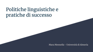 Politiche linguistiche e
pratiche di successo
Mara Mennella - Università di Almería
 