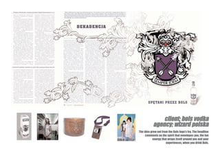 client; bols vodka
           agency; wizard polska
The idea grew out from the Bols logo’s Ivy. The headline
     comments on the spirit that envelopes you, the fun
          energy that wraps itself around you and your
                     experiences, when you drink Bols.
 