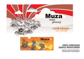 client; radiostacja
agency; wizard polska
   Characters created for RadioStacja’s
   “New Generation” of music listeners.
 