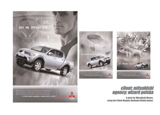 client; mitsubishi
     agency; wizard polska
                    A pitch for Mitsubishi Motors,
using the Polish Olympic Biathalon Medal winner.
 