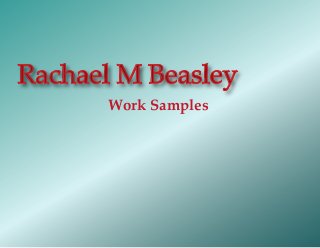 Work Samples
Rachael M Beasley
 