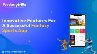 Innovative Features For
A Successful Fantasy
Sports App
www.fantasybox.in
 