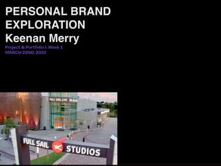 PERSONAL BRAND
EXPLORATION
 

Keenan Merr
y

Project & Portfolio I: Week 1


MARCH 22ND, 2022
 