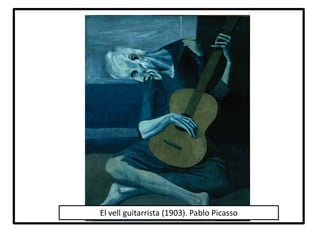 El vell guitarrista (1903). Pablo Picasso
 