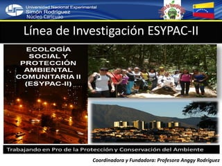 Línea de Investigación ESYPAC-II
Coordinadora y Fundadora: Profesora Anggy Rodríguez
Núcleo Caricuao
 