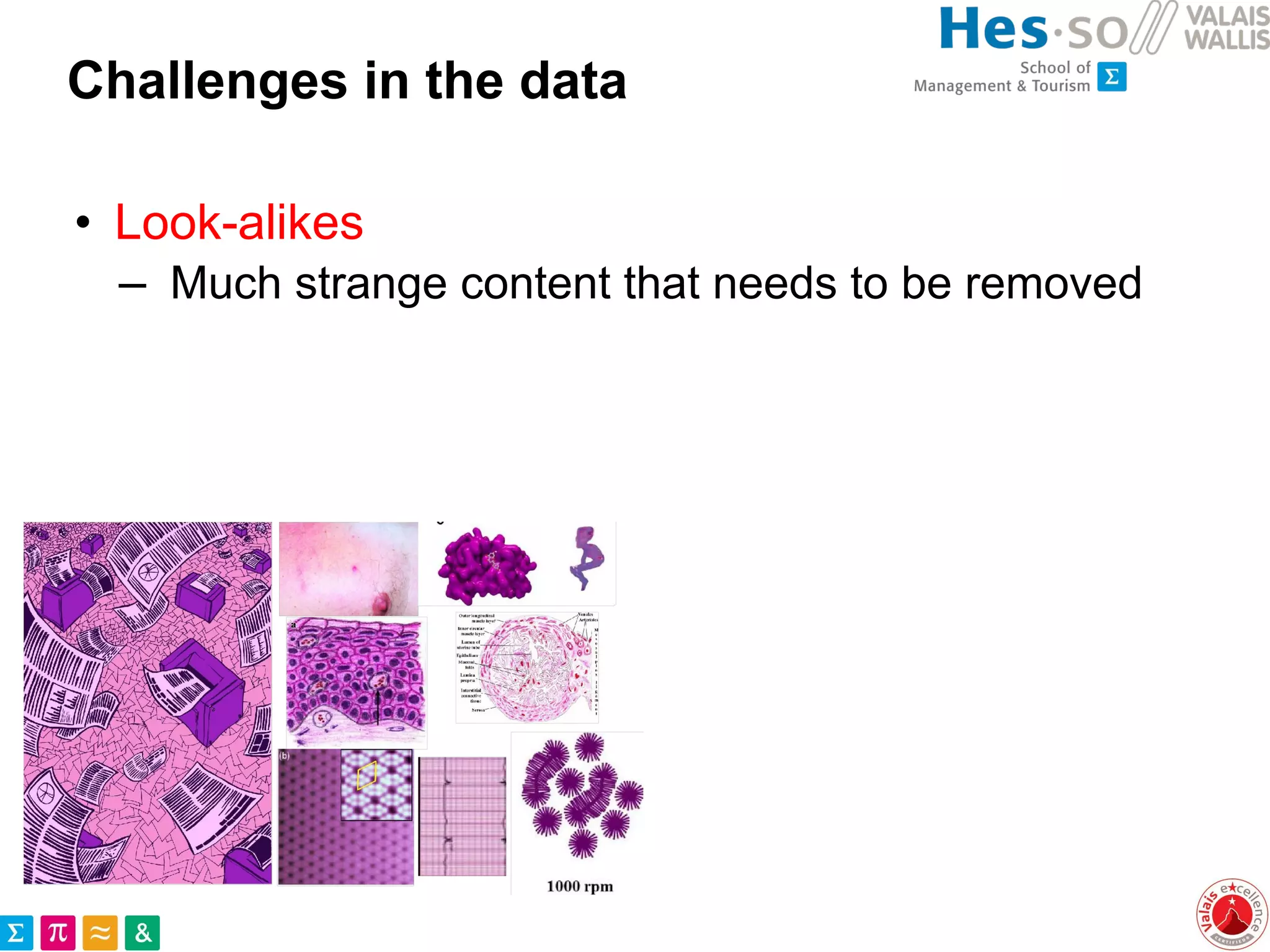 Challenges in the data
• Look-alikes
– Much strange content that needs to be removed
 
