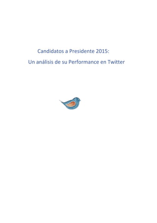 Candidatos a Presidente 2015: 
Un análisis de su Performance en Twitter 
 
