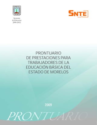 PRONTUARIO
DE PRESTACIONES PARA
 TRABAJADORES DE LA
EDUCACIÓN BÁSICA DEL
 ESTADO DE MORELOS




        2009
 