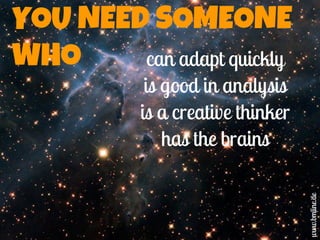 YOU NEED SOMEONE
WHO can adapt quickly
is good in analysis
is a creative thinker
has the brains
www.bmline.de
 