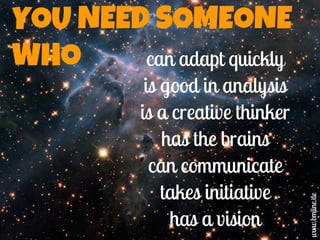 YOU NEED SOMEONE
WHO can adapt quickly
is good in analysis
is a creative thinker
has the brains
can communicate
takes initiative
has a vision
www.bmline.de
 