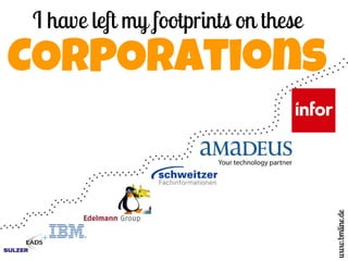 I have left my footprints on these
CORPORations
www.bmline.de
 