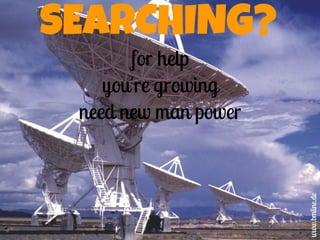 SEARCHING?
for help
you're growing
need new man power
www.bmline.de
 