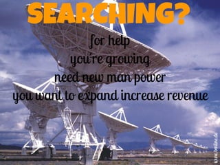 SEARCHING?
for help
you're growing
need new man power
you want to expand increase revenue
www.bmline.de
 