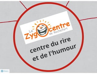 Le Zygocentre de Rochefort - projet de création d'une attraction touristique sur le rire