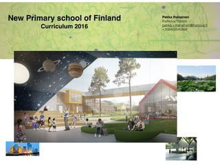 New Primary school of Finland
Curriculum 2016
Pekka Ihanainen
IhaNova/Yboom
pekka.v.ihanainen@ihanova.ﬁ
+358400540868
 