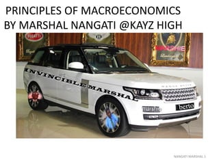 PRINCIPLES OF MACROECONOMICS
BY MARSHAL NANGATI @KAYZ HIGH
NANGATI MARSHAL 1
 