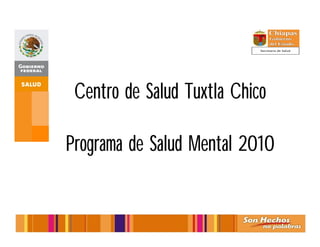 Centro de Salud Tuxtla Chico

Programa de Salud Mental 2010
 