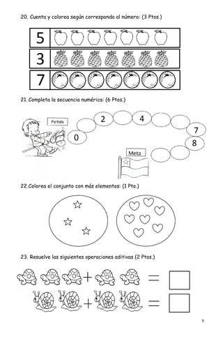 9
20. Cuenta y colorea según corresponda al número: (3 Ptos.)
21. Completa la secuencia numérica: (6 Ptos.)
22.Colorea el conjunto con más elementos: (1 Pto.)
23. Resuelve las siguientes operaciones aditivas (2 Ptos.)
 