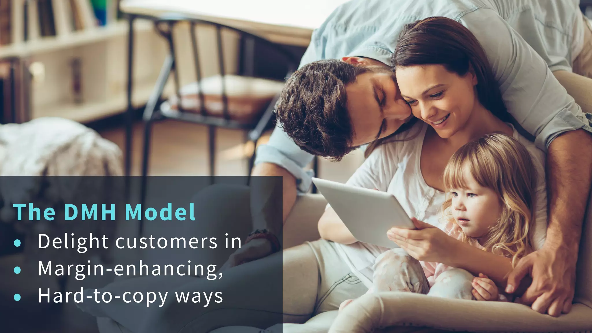 The DMH Model
• Delight customers in
• Margin-enhancing,
• Hard-to-copy ways
 