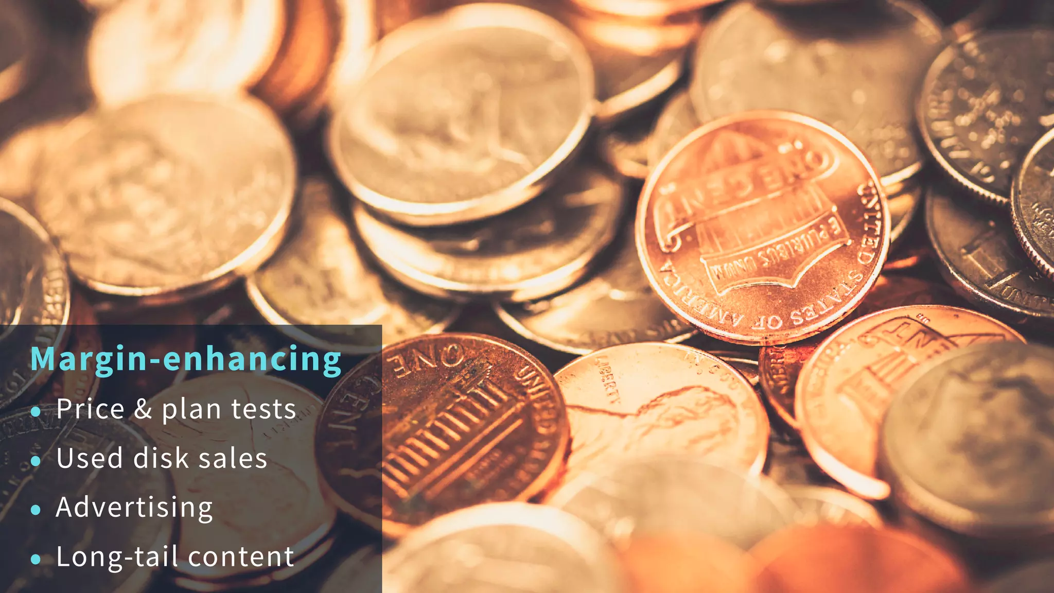 Margin-enhancing
• Price & plan tests
• Used disk sales
• Advertising
• Long-tail content
 