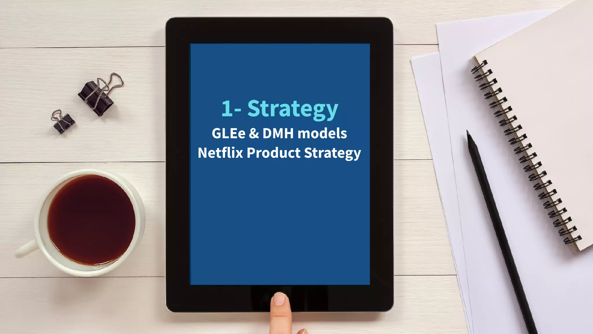 1- Strategy
GLEe & DMH models
Netflix Product Strategy
 