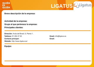 LIGATUS
Avda del Brasil, 6, Planta 1.
91 284 47 00 info@ligatus.es
http://www.ligatus.es/
 
