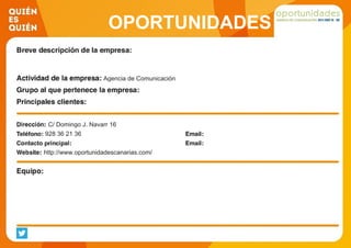 OPORTUNIDADES
CANARIAS
Agencia de Comunicación
C/ Domingo J. Navarr 16
928 36 21 36
http://www.oportunidadescanarias.com/
 