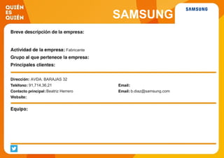 SAMSUNG
Fabricante
AVDA. BARAJAS 32
91,714,36,21
Beatriz Herrero b.diaz@samsung.com
 