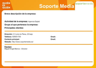 Soporte Media
Agencia Digital
C/ Lomo la Plana, 20 bajo
928001700
http://www.soportemedia.es/
Miguel Ángel Blanco - Director
 