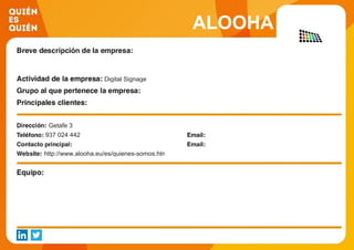 ALOOHA
Digital Signage
Getafe 3
937 024 442
http://www.alooha.eu/es/quienes-somos.html
 