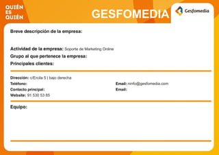 GESFOMEDIA
Soporte de Marketing Online
c/Ercila 5 | bajo derecha
ninfo@gesfomedia.com
91 530 53 85
 