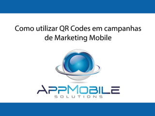 Como utilizar QR Codes em campanhas
de Marketing Mobile
 