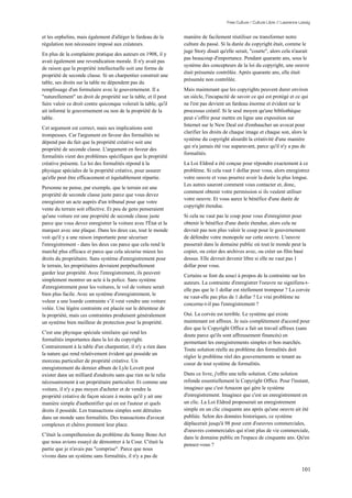 Free Culture / Culture Libre // Lawrence Lessig


et les orphelins, mais également d'alléger le fardeau de la       manière de facilement réutiliser ou transformer notre
régulation non nécessaire imposé aux créateurs.                   culture du passé. Si la durée du copyright était, comme le
                                                                  juge Story disait qu'elle serait, "courte", alors cela n'aurait
En plus de la complainte pratique des auteurs en 1908, il y
                                                                  pas beaucoup d'importance. Pendant quarante ans, sous le
avait également une revendication morale. Il n'y avait pas
                                                                  système des concepteurs de la loi du copyright, une oeuvre
de raison que la propriété intellectuelle soit une forme de
                                                                  était présumée contrôlée. Après quarante ans, elle était
propriété de seconde classe. Si un charpentier construit une
                                                                  présumée non contrôlée.
table, ses droits sur la table ne dépendent pas du
remplissage d'un formulaire avec le gouvernement. Il a            Mais maintenant que les copyrights peuvent durer environ
"naturellement" un droit de propriété sur la table, et il peut    un siècle, l'incapacité de savoir ce qui est protégé et ce qui
faire valoir ce droit contre quiconque volerait la table, qu'il   ne l'est pas devient un fardeau énorme et évident sur le
ait informé le gouvernement ou non de la propriété de la          processus créatif. Si le seul moyen qu'une bibliothèque
table.                                                            peut s’offrir pour mettre en ligne une exposition sur
                                                                  Internet sur le New Deal est d'embaucher un avocat pour
Cet argument est correct, mais ses implications sont
                                                                  clarifier les droits de chaque image et chaque son, alors le
trompeuses. Car l'argument en faveur des formalités ne
                                                                  système du copyright alourdit la créativité d'une manière
dépend pas du fait que la propriété créative soit une
                                                                  qui n'a jamais été vue auparavant, parce qu'il n'y a pas de
propriété de seconde classe. L'argument en faveur des
                                                                  formalités.
formalités vient des problèmes spécifiques que la propriété
créative présente. La loi des formalités répond à la              La Loi Eldred a été conçue pour répondre exactement à ce
physique spéciales de la propriété créative, pour assurer         problème. Si cela vaut 1 dollar pour vous, alors enregistrez
qu'elle peut être efficacement et équitablement répartie.         votre oeuvre et vous pourrez avoir la durée la plus longue.
                                                                  Les autres sauront comment vous contacter et, donc,
Personne ne pense, par exemple, que le terrain est une
                                                                  comment obtenir votre permission si ils veulent utiliser
propriété de seconde classe juste parce que vous devez
                                                                  votre oeuvre. Et vous aurez le bénéfice d'une durée de
enregistrer un acte auprès d'un tribunal pour que votre
                                                                  copyright étendue.
vente du terrain soit effective. Et peu de gens penseraient
qu'une voiture est une propriété de seconde classe juste          Si cela ne vaut pas le coup pour vous d'enregistrer pour
parce que vous devez enregistrer la voiture avec l'État et la     obtenir le bénéfice d'une durée étendue, alors cela ne
marquer avec une plaque. Dans les deux cas, tout le monde         devrait pas non plus valoir le coup pour le gouvernement
voit qu'il y a une raison importante pour sécuriser               de défendre votre monopole sur cette oeuvre. L'oeuvre
l'enregistrement - dans les deux cas parce que cela rend le       passerait dans le domaine public où tout le monde peut la
marché plus efficace et parce que cela sécurise mieux les         copier, ou créer des archives avec, ou créer un film basé
droits du propriétaire. Sans système d'enregistrement pour        dessus. Elle devrait devenir libre si elle ne vaut pas 1
le terrain, les propriétaires devraient perpétuellement           dollar pour vous.
garder leur propriété. Avec l'enregistrement, ils peuvent
                                                                  Certains se font du souci à propos de la contrainte sur les
simplement montrer un acte à la police. Sans système
                                                                  auteurs. La contrainte d'enregistrer l'oeuvre ne signifiera-t-
d'enregistrement pour les voitures, le vol de voiture serait
                                                                  elle pas que le 1 dollar est réellement trompeur ? La corvée
bien plus facile. Avec un système d'enregistrement, le
                                                                  ne vaut-elle pas plus de 1 dollar ? Le vrai problème ne
voleur a une lourde contrainte s’il veut vendre une voiture
                                                                  concerne-t-il pas l'enregistrement ?
volée. Une légère contrainte est placée sur le détenteur de
la propriété, mais ces contraintes produisent généralement        Oui. La corvée est terrible. Le système qui existe
un système bien meilleur de protection pour la propriété.         maintenant est affreux. Je suis complètement d'accord pour
                                                                  dire que le Copyright Office a fait un travail affreux (sans
C'est une physique spéciale similaire qui rend les
                                                                  doute parce qu'ils sont affreusement financés) en
formalités importantes dans la loi du copyright.
                                                                  permettant les enregistrements simples et bon marchés.
Contrairement à la table d'un charpentier, il n'y a rien dans
                                                                  Toute solution réelle au problème des formalités doit
la nature qui rend relativement évident qui possède un
                                                                  régler le problème réel des gouvernements se tenant au
morceau particulier de propriété créative. Un
                                                                  coeur de tout système de formalités.
enregistrement du dernier album de Lyle Lovett peut
exister dans un milliard d'endroits sans que rien ne le relie     Dans ce livre, j'offre une telle solution. Cette solution
nécessairement à un propriétaire particulier. Et comme une        refonde essentiellement le Copyright Office. Pour l'instant,
voiture, il n'y a pas moyen d'acheter et de vendre la             imaginez que c'est Amazon qui gère le système
propriété créative de façon sécure à moins qu'il y ait une        d'enregistrement. Imaginez que c'est un enregistrement en
manière simple d'authentifier qui en est l'auteur et quels        un clic. La Loi Eldred proposerait un enregistrement
droits il possède. Les transactions simples sont détruites        simple en un clic cinquante ans après qu'une oeuvre ait été
dans un monde sans formalités. Des transactions d'avocat          publiée. Selon des données historiques, ce système
complexes et chères prennent leur place.                          déplacerait jusqu'à 98 pour cent d'oeuvres commerciales,
                                                                  d'oeuvres commerciales qui n'ont plus de vie commerciale,
C'était la compréhension du problème du Sonny Bono Act
                                                                  dans le domaine public en l'espace de cinquante ans. Qu'en
que nous avions essayé de démontrer à la Cour. C'était la
                                                                  pensez-vous ?
partie que je n'avais pas "comprise". Parce que nous
vivons dans un système sans formalités, il n'y a pas de

                                                                                                                                 101
 