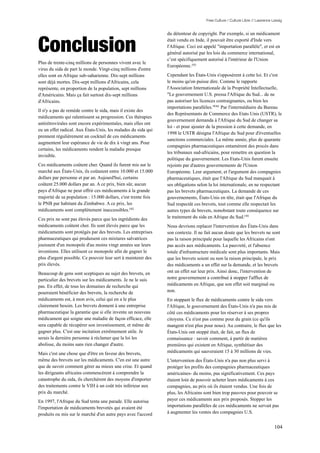 Free Culture / Culture Libre // Lawrence Lessig


                                                                du détenteur de copyright. Par exemple, si un médicament


Conclusion                                                      était vendu en Inde, il pouvait être exporté d'Inde vers
                                                                l'Afrique. Ceci est appelé "importation parallèle", et est en
                                                                général autorisé par les lois du commerce international,
                                                                c’est spécifiquement autorisé à l'intérieur de l'Union
Plus de trente-cinq millions de personnes vivent avec le
                                                                Européenne.193
virus du sida de part le monde. Vingt-cinq millions d'entre
elles sont en Afrique sub-saharienne. Dix-sept millions         Cependant les États-Unis s'opposèrent à cette loi. Et c'est
sont déjà mortes. Dix-sept millions d'Africains, cela           le moins qu'on puisse dire. Comme le rapporte
représente, en proportion de la population, sept millions       l'Association Internationale de la Propriété Intellectuelle,
d'Américains. Mais ça fait surtout dix-sept millions            "Le gouvernement U.S. pressa l'Afrique du Sud... de ne
d'Africains.                                                    pas autoriser les licences contraignantes, ou bien les
                                                                importations parallèles."194 Par l'intermédiaire du Bureau
Il n'y a pas de remède contre le sida, mais il existe des
                                                                des Représentants de Commerce des Etats Unis (USTR), le
médicaments qui ralentissent sa progression. Ces thérapies
                                                                gouvernement demanda à l'Afrique du Sud de changer sa
antirétrovirales sont encore expérimentales, mais elles ont
                                                                loi - et pour ajouter de la pression à cette demande, en
eu un effet radical. Aux États-Unis, les malades du sida qui
                                                                1998 le USTR désigna l'Afrique du Sud pour d'éventuelles
prennent régulièrement un cocktail de ces médicaments
                                                                sanctions commerciales. La même année, plus de quarante
augmentent leur espérance de vie de dix à vingt ans. Pour
                                                                compagnies pharmaceutiques entamèrent des procès dans
certains, les médicaments rendent la maladie presque
                                                                les tribunaux sud-africains, pour remettre en question la
invisible.
                                                                politique du gouvernement. Les Etats-Unis furent ensuite
Ces médicaments coûtent cher. Quand ils furent mis sur le       rejoints par d'autres gouvernements de l'Union
marché aux États-Unis, ils coûtaient entre 10.000 et 15.000     Européenne. Leur argument, et l'argument des compagnies
dollars par personne et par an. Aujourd'hui, certains           pharmaceutiques, était que l'Afrique du Sud manquait à
coûtent 25.000 dollars par an. A ce prix, bien sûr, aucun       ses obligations selon la loi internationale, en ne respectant
pays d'Afrique ne peut offrir ces médicaments à la grande       pas les brevets pharmaceutiques. La demande de ces
majorité de sa population : 15.000 dollars, c'est trente fois   gouvernements, États-Unis en tête, était que l'Afrique du
le PNB par habitant du Zimbabwe. A ce prix, les                 Sud respectât ces brevets, tout comme elle respectait les
médicaments sont complètement inaccessibles.192                 autres types de brevets, nonobstant toute conséquence sur
Ces prix ne sont pas élevés parce que les ingrédients des       le traitement du sida en Afrique du Sud.195
médicaments coûtent cher. Ils sont élevés parce que les         Nous devrions replacer l'intervention des États-Unis dans
médicaments sont protégés par des brevets. Les entreprises      son contexte. Il ne fait aucun doute que les brevets ne sont
pharmaceutiques qui produisent ces mixtures salvatrices         pas la raison principale pour laquelle les Africains n'ont
jouissent d'un monopole d'au moins vingt années sur leurs       pas accès aux médicaments. La pauvreté, et l'absence
inventions. Elles utilisent ce monopole afin de gagner le       totale d'infrastructure médicale sont plus importants. Mais
plus d'argent possible. Ce pouvoir leur sert à maintenir des    que les brevets soient ou non la raison principale, le prix
prix élevés.                                                    des médicaments a un effet sur la demande, et les brevets
Beaucoup de gens sont sceptiques au sujet des brevets, en       ont un effet sur leur prix. Ainsi donc, l'intervention de
particulier des brevets sur les médicaments. Je ne le suis      notre gouvernement a contribué à stopper l'afflux de
pas. En effet, de tous les domaines de recherche qui            médicaments en Afrique, que son effet soit marginal ou
pourraient bénéficier des brevets, la recherche de              non.
médicaments est, à mon avis, celui qui en a le plus             En stoppant le flux de médicaments contre le sida vers
clairement besoin. Les brevets donnent à une entreprise         l'Afrique, le gouvernement des États-Unis n'a pas mis de
pharmaceutique la garantie que si elle invente un nouveau       côté ces médicaments pour les réserver à ses propres
médicament qui soigne une maladie de façon efficace, elle       citoyens. Ce n'est pas comme pour du grain (ce qu'ils
sera capable de récupérer son investissement, et même de        mangent n'est plus pour nous). Au contraire, le flux que les
gagner plus. C'est une incitation extrêmement utile. Je         États-Unis ont stoppé était, de fait, un flux de
serais la dernière personne à réclamer que la loi les           connaissance : savoir comment, à partir de matières
abolisse, du moins sans rien changer d'autre.                   premières qui existent en Afrique, synthétiser des
Mais c'est une chose que d'être en faveur des brevets,          médicaments qui sauveraient 15 à 30 millions de vies.
même des brevets sur les médicaments. C'en est une autre        L'intervention des États-Unis n'a pas non plus servi à
que de savoir comment gérer au mieux une crise. Et quand        protéger les profits des compagnies pharmaceutiques
les dirigeants africains commencèrent à comprendre la           américaines- du moins, pas significativement. Ces pays
catastrophe du sida, ils cherchèrent des moyens d'importer      étaient loin de pouvoir acheter leurs médicaments à ces
des traitements contre le VIH à un coût très inférieur aux      compagnies, au prix où ils étaient vendus. Une fois de
prix du marché.                                                 plus, les Africains sont bien trop pauvres pour pouvoir se
En 1997, l'Afrique du Sud tenta une parade. Elle autorisa       payer ces médicaments aux prix proposés. Stopper les
l'importation de médicaments brevetés qui avaient été           importations parallèles de ces médicaments ne servait pas
produits ou mis sur le marché d'un autre pays avec l'accord     à augmenter les ventes des compagnies U.S.


                                                                                                                               104
 