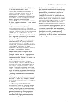 Free Culture / Culture Libre // Lawrence Lessig


guerre. Contrairement aux heureux frères Wright, Internet       Ces deux parties présentent l’idée centrale de ce livre :
n’a pas inspiré de révolution en sa faveur.                     alors qu’Internet a engendré quelque chose de nouveau et
                                                                de fantastique, notre gouvernement, poussé par les médias
Mon souhait est de faire évoluer ce sens commun. Je
                                                                à répondre à cette « chose nouvelle », est en train de
m’étonne de plus en plus du pouvoir de cette idée de
                                                                détruire quelque chose de très ancien. Plutôt que
propriété intellectuelle, et surtout de sa capacité à
                                                                comprendre les changements que permet Internet, et au
handicaper le sens critique des hommes politiques et des
                                                                lieu de laisser au « sens commun » le temps de trouver la
citoyens. Jamais dans notre histoire la partie « possédée »
                                                                meilleure réponse possible, nous laissons ceux qui sont le
de notre « culture » n’a été aussi importante
                                                                plus menacés par ces changements user de leur influence
qu’aujourd’hui. Et pourtant, la concentration du pouvoir
                                                                pour changer la loi. Et bien plus grave, pour changer
qui contrôle les usages de cette culture n’a jamais été aussi
                                                                quelque chose de fondamental concernant notre identité.
largement acceptée.
                                                                Nous les laissons faire, je pense, non pas parce qu’ils ont
Le mystère se résume en un mot : pourquoi ?
                                                                raison, ou parce qu’une majorité d’entre nous croit
Aurions-nous enfin compris une vérité concernant la             réellement en ces changements. Nous les laissons faire
valeur et l’importance d’une propriété absolue sur les idées    parce que les intérêts les plus menacés comptent parmi les
et la culture ? Aurions-nous découvert que notre tradition a    plus puissants acteurs dans notre système législatif
eu tort de rejeter une revendication aussi absolue ?            désespérément corrompu. Ce livre est l’histoire d’une
Ou bien est-ce parce que l’idée d’une propriété absolue des     conséquence de plus de cette corruption ; une conséquence
idées et de la culture bénéficie aux RCA de notre époque,       dont pour la plupart nous n’avons pas conscience.
et ne nous choque pas à première vue ?
Cette dérive brutale par rapport à notre tradition de libre
culture est-elle le fait d’une Amérique corrigeant une
erreur de son passé, comme elle l’a fait après une guerre
sanglante contre l’esclavage, et comme elle le fait encore
avec les inégalités ? Ou bien n’est-elle qu’une
manifestation de plus d’un système politique détourné par
une poignée d’intérêts particuliers puissants ?
Si le sens commun conduit à l’extrémisme sur ces
questions, est-ce vraiment parce qu’il croit à cet
extrémisme ? Ou alors, est-ce que le sens commun cède
devant l’extrémisme parce que, comme dans le cas
d’Armstrong contre la RCA, le côté le plus puissant s’est
arrangé pour imposer ses vues ?
Je ne cherche pas à être mystérieux. Mon opinion
personnelle est faite. Je crois qu’il était juste que le sens
commun se révolte contre l’extrémisme des Causby. Je
crois qu’il serait juste que le sens commun se révolte
contre les revendications extrêmes faites aujourd’hui au
nom de la « propriété intellectuelle ». Ce que la loi exige
aujourd’hui est de plus en plus stupide, un peu comme un
policier qui arrêterait un avion pour violation de propriété.
Cependant les conséquences de cette stupidité sont bien
plus profondes.
La bataille qui fait rage actuellement est centrée autour de
deux idées : le « piratage » et la « propriété ». Mon but
dans les deux prochaines parties de ce livre est d’explorer
ces deux idées.
Ma méthode n’est pas la méthode habituelle d’un
universitaire. Je ne souhaite pas vous plonger dans des
argumentations complexes, mâtinées de références à
d’obscurs théoriciens français [sic], aussi naturel que ce
soit pour les individus bizarres que nous sommes devenus,
nous autres universitaires. Au contraire, je commence
chaque partie par quelques histoires, afin d’établir un
contexte dans lequel ces idées apparemment simples
peuvent être mieux appréhendées.



                                                                                                                               12
 